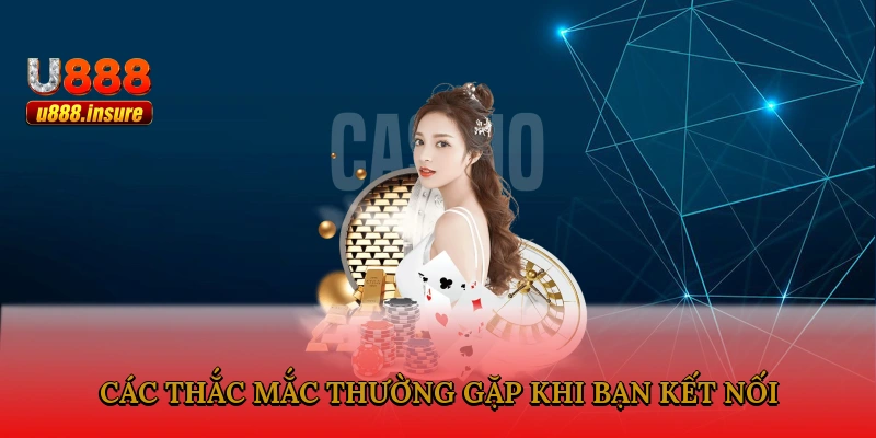 Các thắc mắc thường gặp khi bạn kết nối