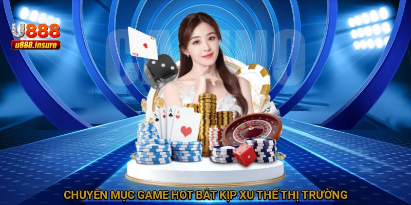 Chuyên mục game hot bắt kịp xu thế thị trường