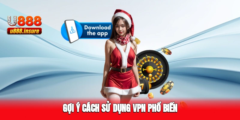 Gợi ý cách sử dụng VPN phổ biến