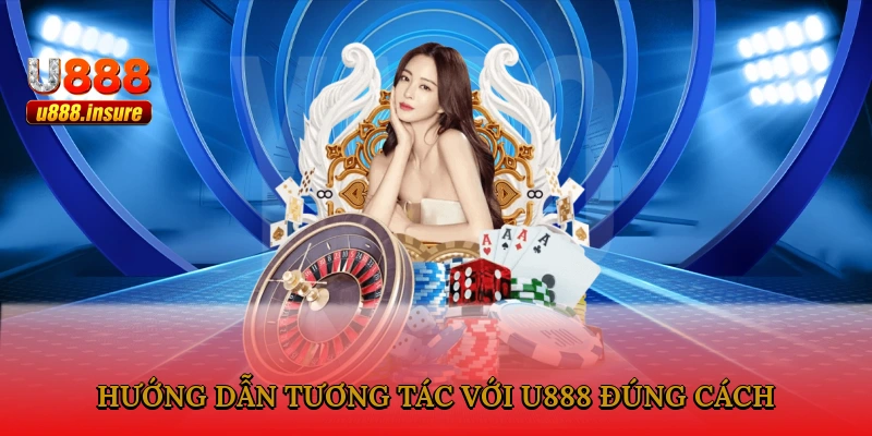 Hướng dẫn tương tác với U888 đúng cách