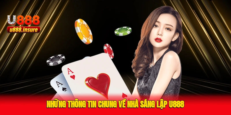 Những thông tin chung về nhà sáng lập U888
