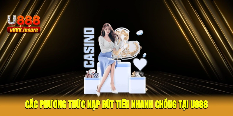 Các phương thức nạp rút tiền nhanh chóng tại U888
