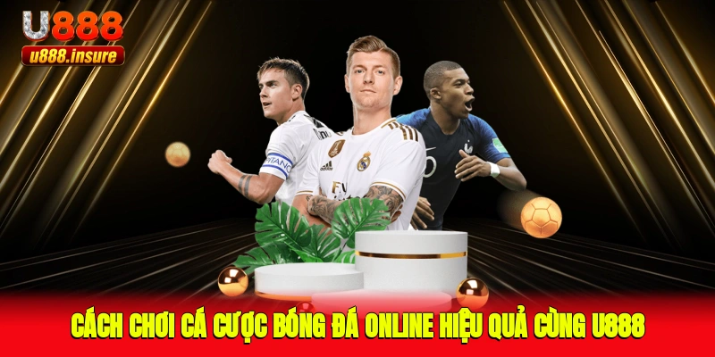 Cách Chơi Cá Cược Bóng Đá Online Hiệu Quả Cùng U888