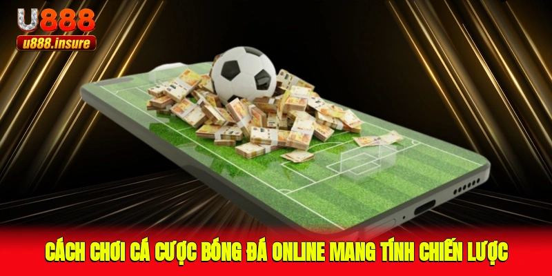 Cách chơi cá cược bóng đá online mang tính chiến lược