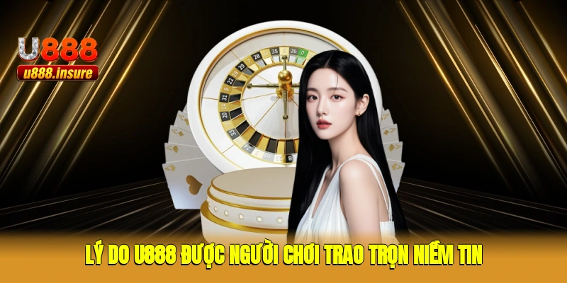 Lý do U888 được người chơi trao trọn niềm tin