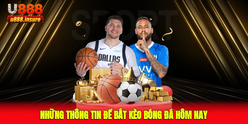 Những thông tin để bắt kèo bóng đá hôm nay