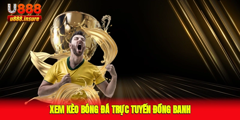Xem kèo bóng đá trực tuyến đồng banh